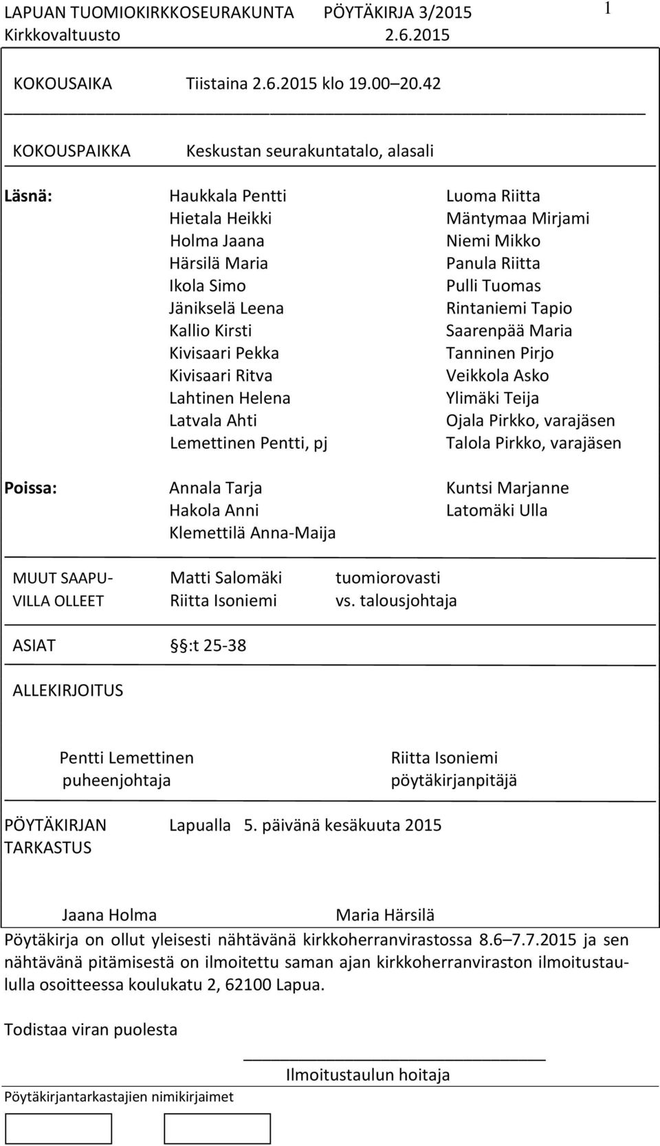 Jänikselä Leena Rintaniemi Tapio Kallio Kirsti Saarenpää Maria Kivisaari Pekka Tanninen Pirjo Kivisaari Ritva Veikkola Asko Lahtinen Helena Ylimäki Teija Latvala Ahti Ojala Pirkko, varajäsen