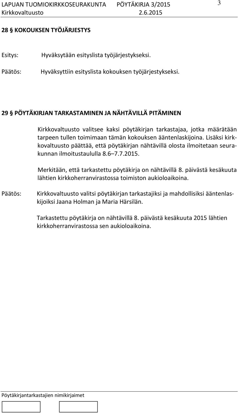 Lisäksi kirkkovaltuusto päättää, että pöytäkirjan nähtävillä olosta ilmoitetaan seurakunnan ilmoitustaululla 8.6 7.7.2015. Merkitään, että tarkastettu pöytäkirja on nähtävillä 8.