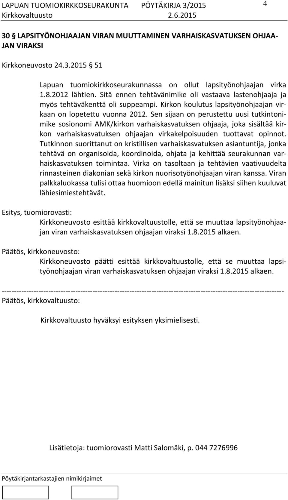 Sen sijaan on perustettu uusi tutkintonimike sosionomi AMK/kirkon varhaiskasvatuksen ohjaaja, joka sisältää kirkon varhaiskasvatuksen ohjaajan virkakelpoisuuden tuottavat opinnot.