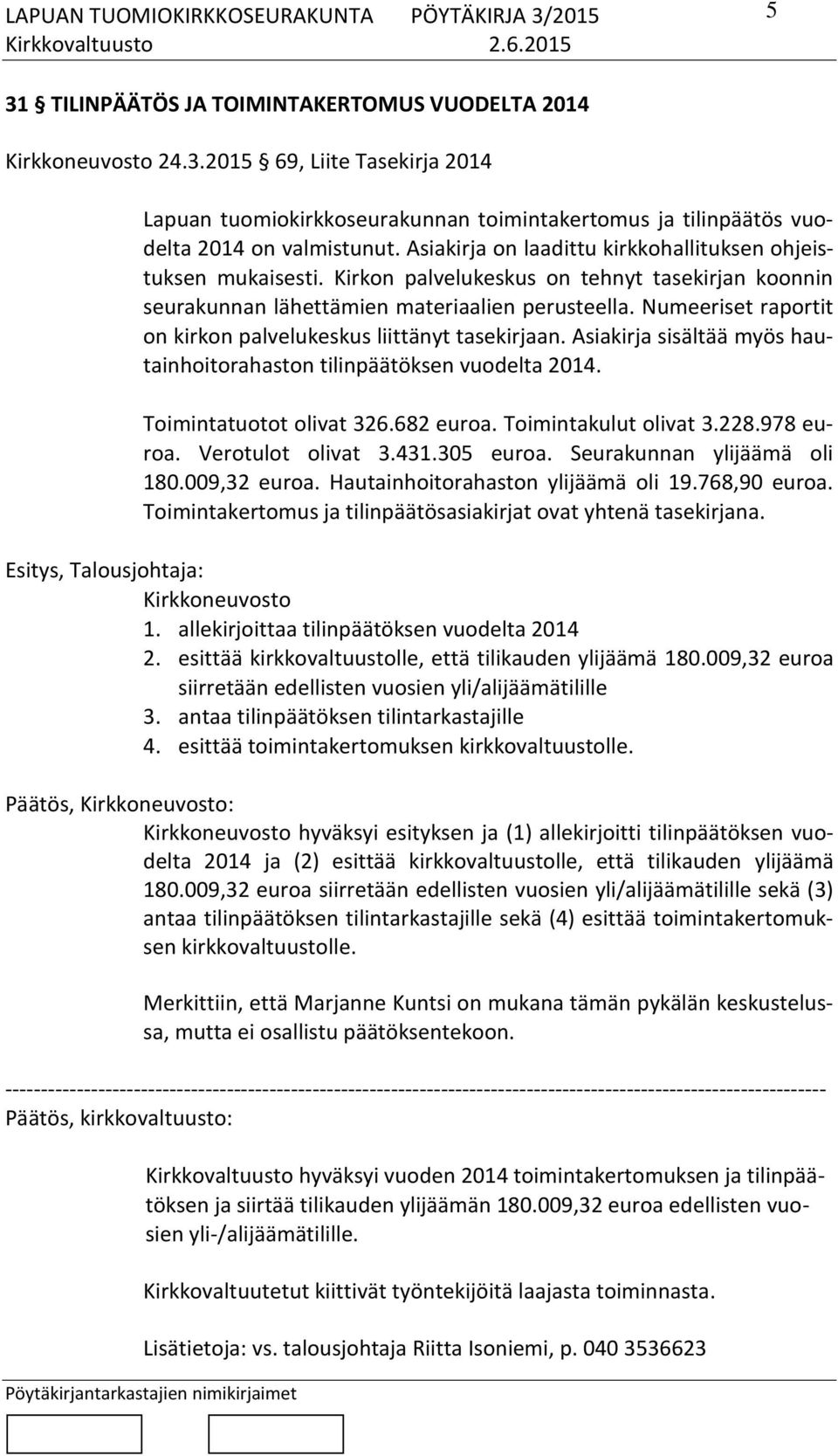 Numeeriset raportit on kirkon palvelukeskus liittänyt tasekirjaan. Asiakirja sisältää myös hautainhoitorahaston tilinpäätöksen vuodelta 2014. Toimintatuotot olivat 326.682 euroa.