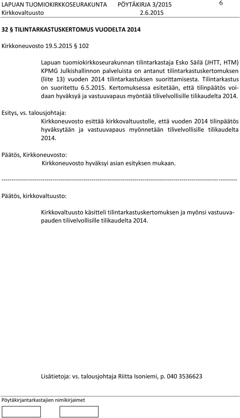 suorittamisesta. Tilintarkastus on suoritettu 6.5.2015. Kertomuksessa esitetään, että tilinpäätös voidaan hyväksyä ja vastuuvapaus myöntää tilivelvollisille tilikaudelta 2014. Esitys, vs.