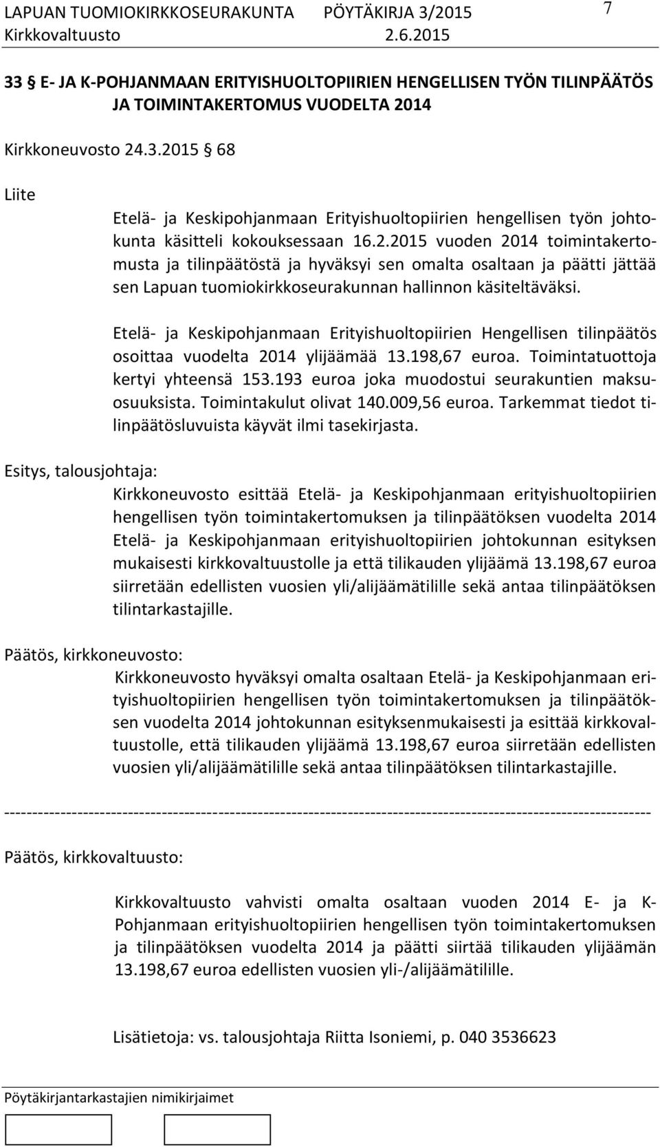 Etelä- ja Keskipohjanmaan Erityishuoltopiirien Hengellisen tilinpäätös osoittaa vuodelta 2014 ylijäämää 13.198,67 euroa. Toimintatuottoja kertyi yhteensä 153.