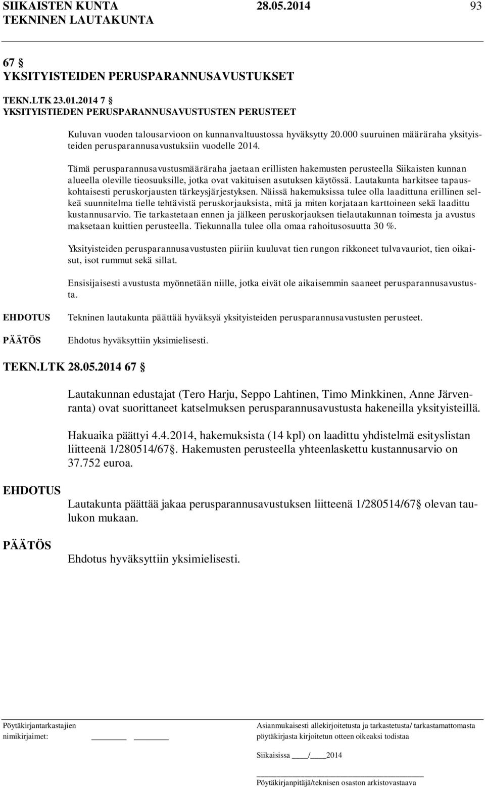 Tämä perusparannusavustusmääräraha jaetaan erillisten hakemusten perusteella Siikaisten kunnan alueella oleville tieosuuksille, jotka ovat vakituisen asutuksen käytössä.