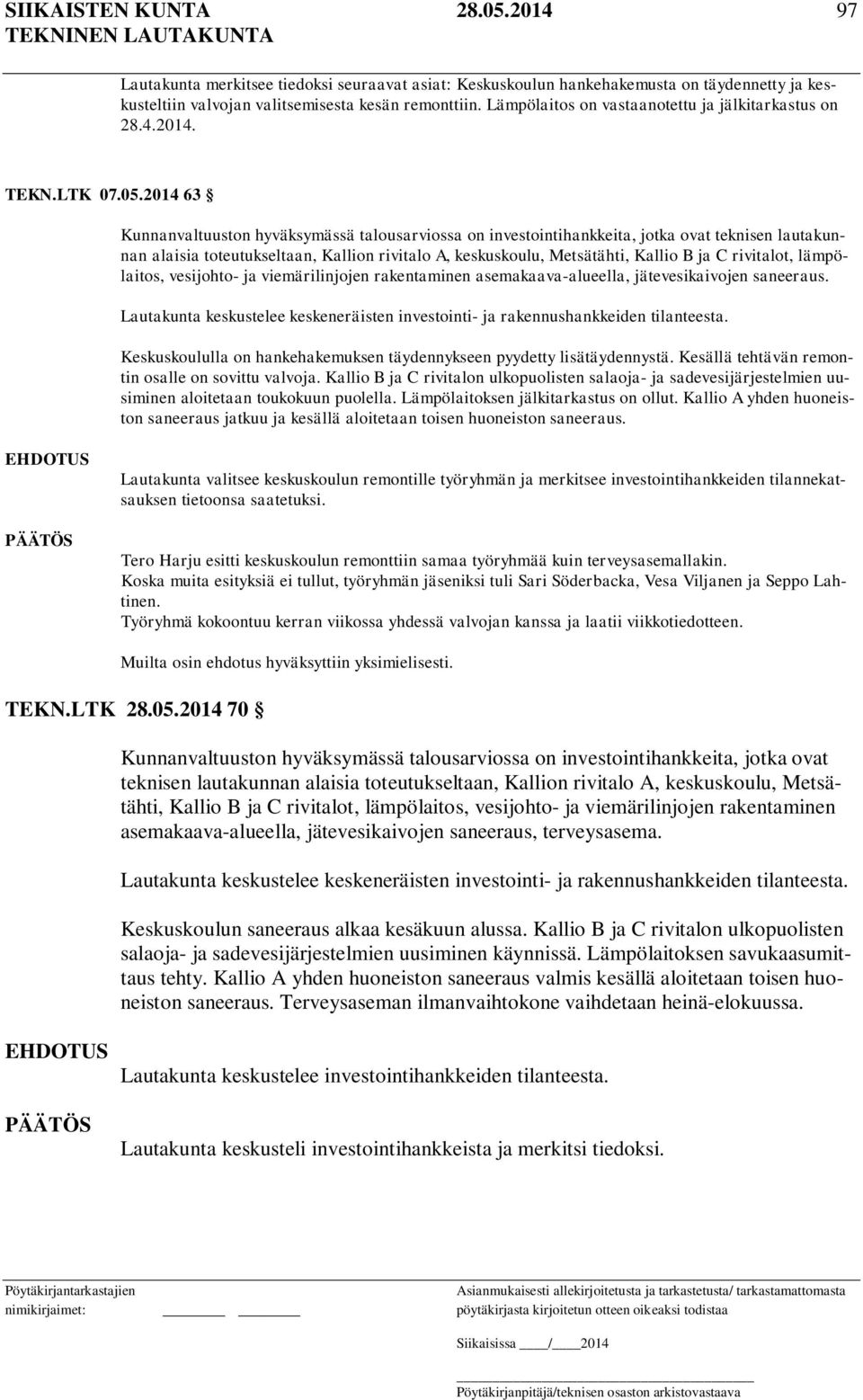 2014 63 Kunnanvaltuuston hyväksymässä talousarviossa on investointihankkeita, jotka ovat teknisen lautakunnan alaisia toteutukseltaan, Kallion rivitalo A, keskuskoulu, Metsätähti, Kallio B ja C