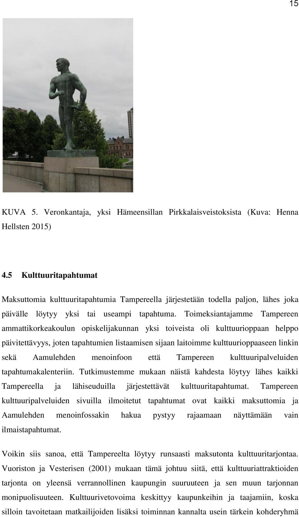 Toimeksiantajamme Tampereen ammattikorkeakoulun opiskelijakunnan yksi toiveista oli kulttuurioppaan helppo päivitettävyys, joten tapahtumien listaamisen sijaan laitoimme kulttuurioppaaseen linkin