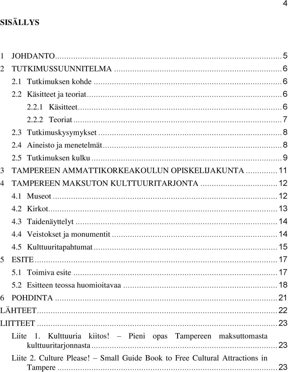 3 Taidenäyttelyt... 14 4.4 Veistokset ja monumentit... 14 4.5 Kulttuuritapahtumat... 15 5 ESITE... 17 5.1 Toimiva esite... 17 5.2 Esitteen teossa huomioitavaa... 18 6 POHDINTA... 21 LÄHTEET.