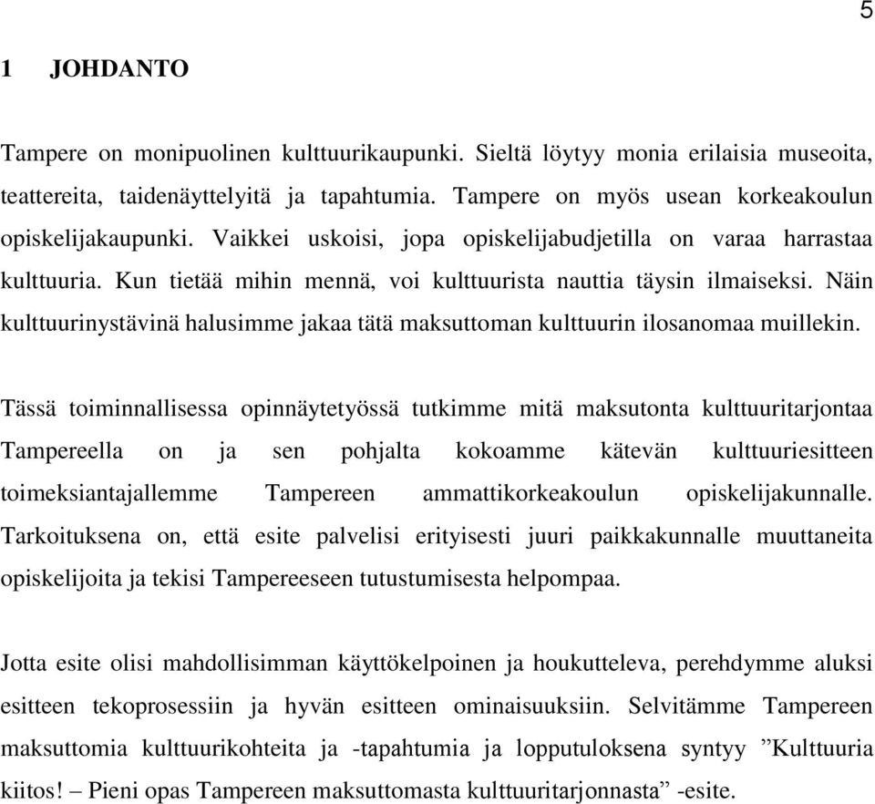 Näin kulttuurinystävinä halusimme jakaa tätä maksuttoman kulttuurin ilosanomaa muillekin.