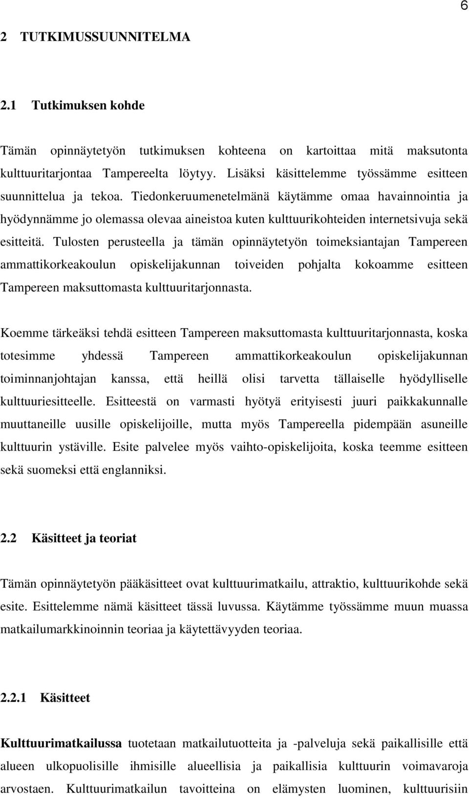 Tiedonkeruumenetelmänä käytämme omaa havainnointia ja hyödynnämme jo olemassa olevaa aineistoa kuten kulttuurikohteiden internetsivuja sekä esitteitä.