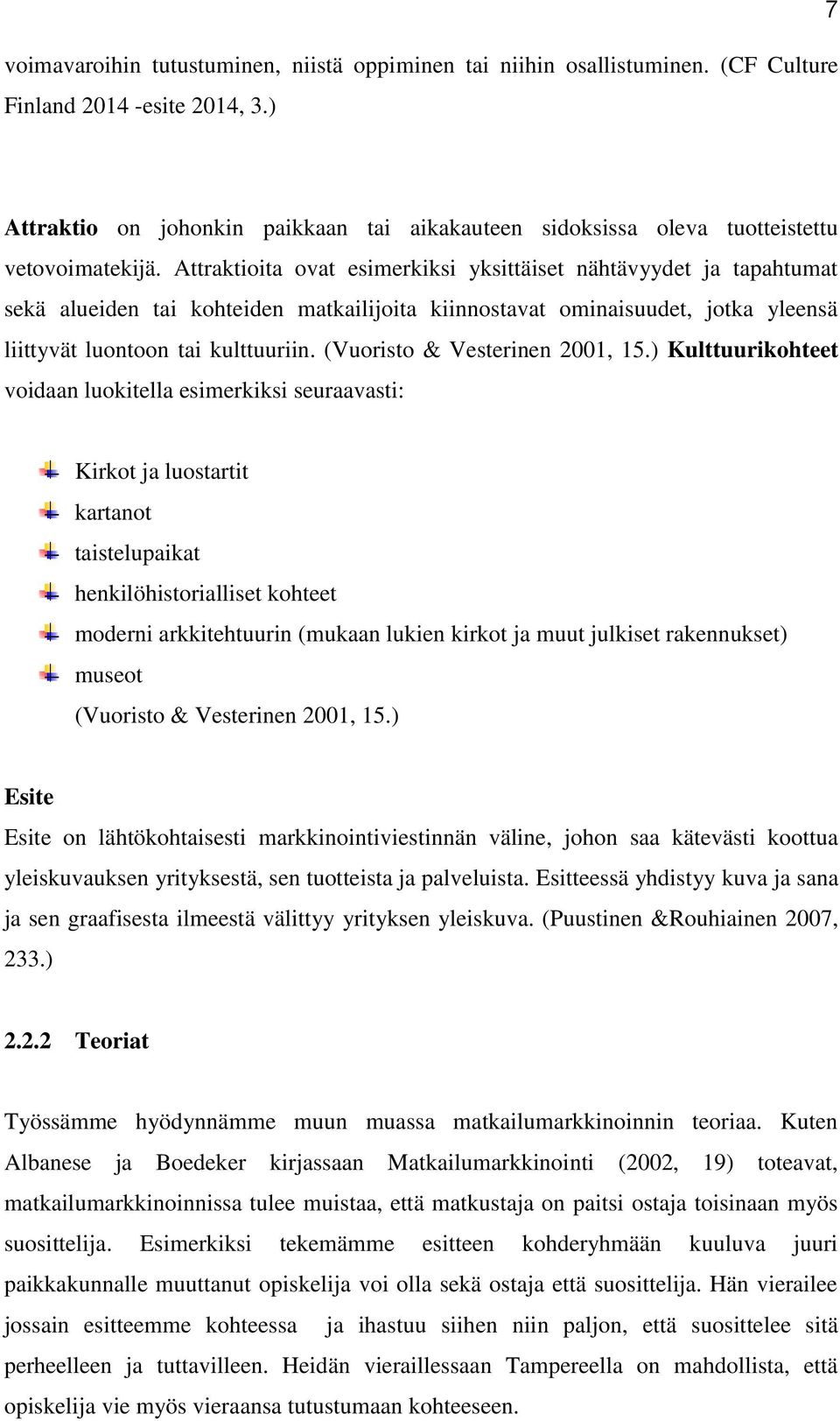 Attraktioita ovat esimerkiksi yksittäiset nähtävyydet ja tapahtumat sekä alueiden tai kohteiden matkailijoita kiinnostavat ominaisuudet, jotka yleensä liittyvät luontoon tai kulttuuriin.