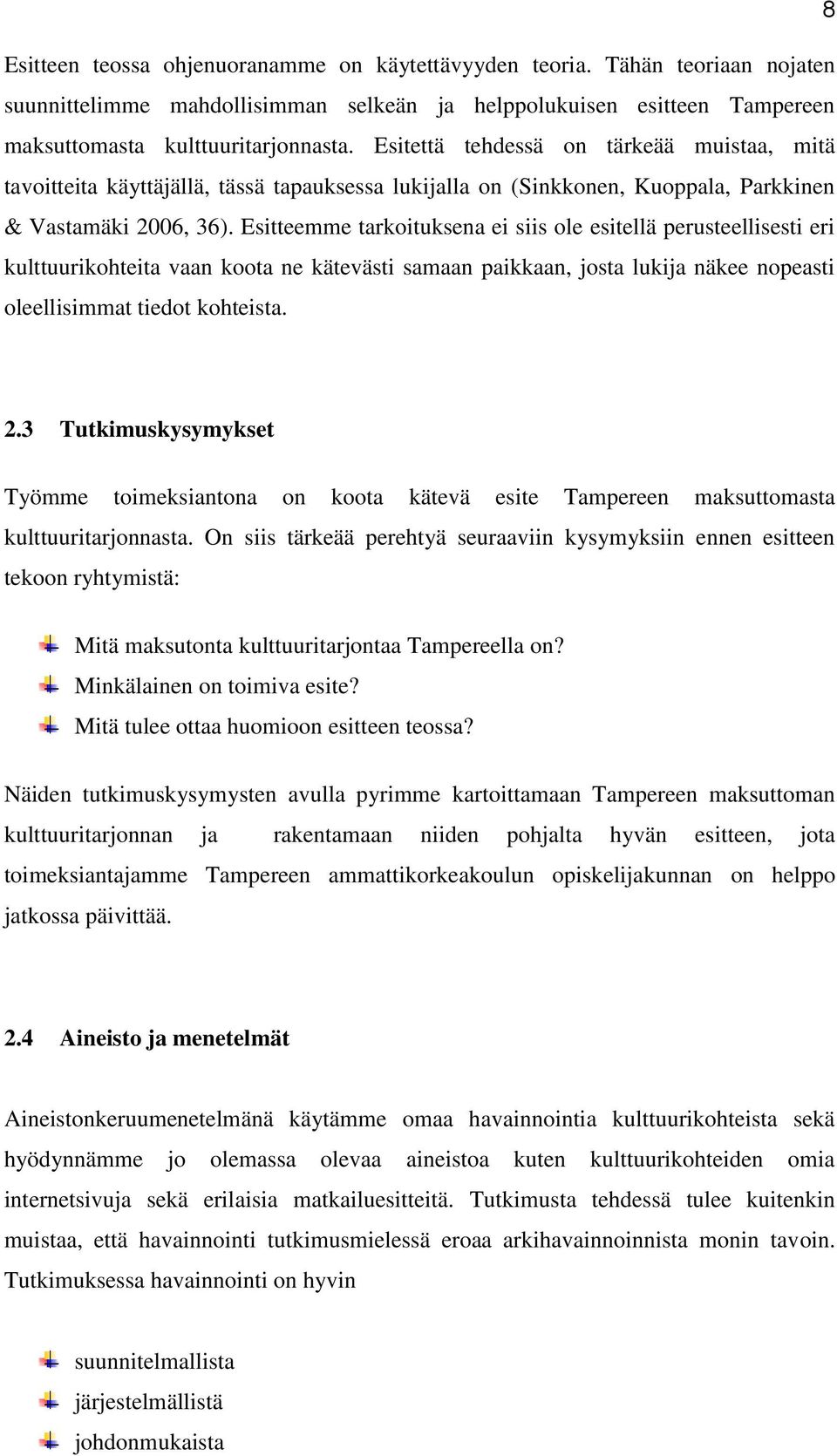 Esitteemme tarkoituksena ei siis ole esitellä perusteellisesti eri kulttuurikohteita vaan koota ne kätevästi samaan paikkaan, josta lukija näkee nopeasti oleellisimmat tiedot kohteista. 2.