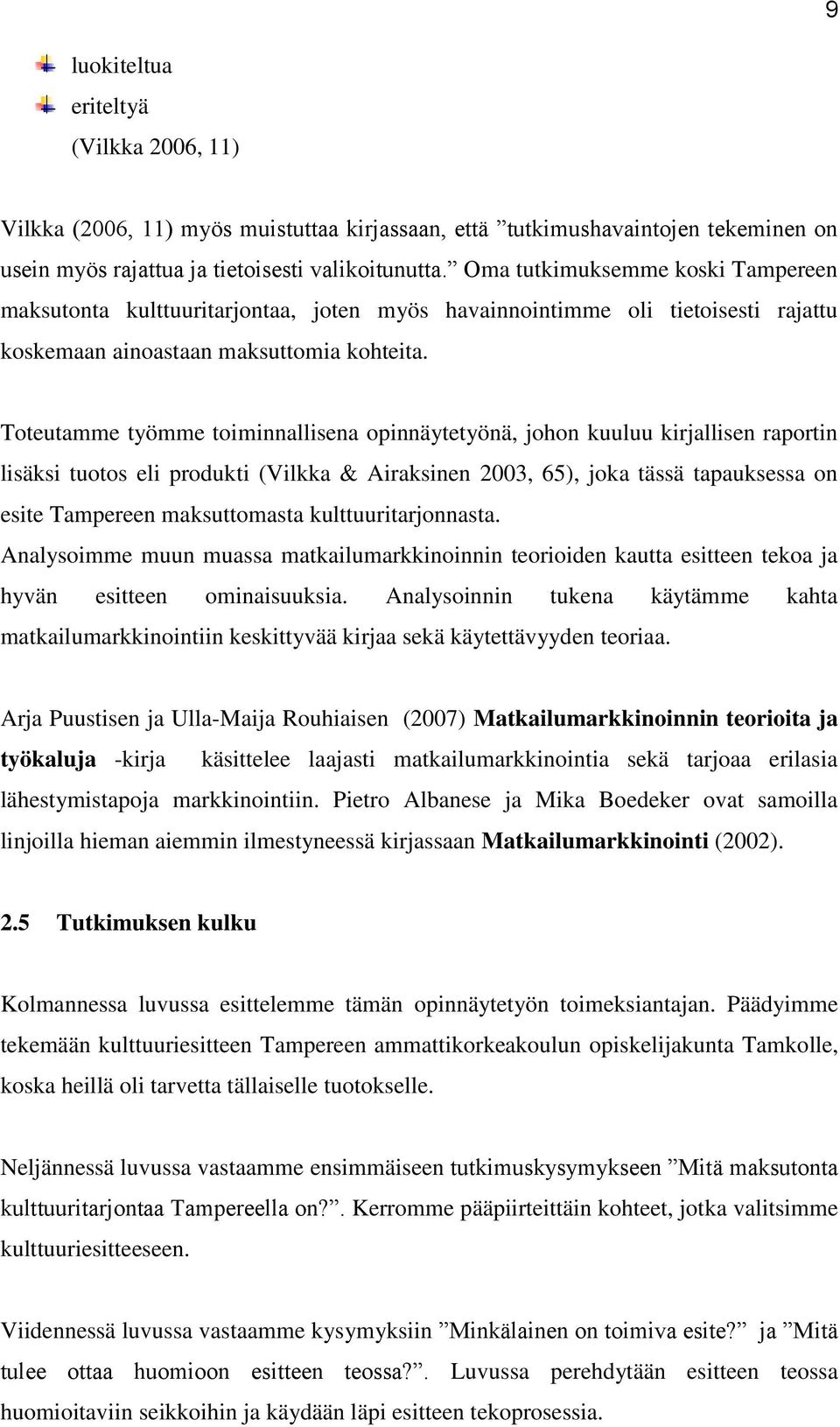 Toteutamme työmme toiminnallisena opinnäytetyönä, johon kuuluu kirjallisen raportin lisäksi tuotos eli produkti (Vilkka & Airaksinen 2003, 65), joka tässä tapauksessa on esite Tampereen maksuttomasta