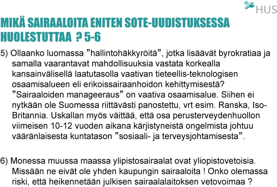 osaamisalueen eli erikoissairaanhoidon kehittymisestä? Sairaaloiden manageeraus on vaativa osaamisalue. Siihen ei nytkään ole Suomessa riittävästi panostettu, vrt esim. Ranska, Iso- Britannia.