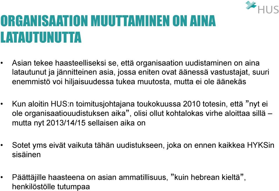 toukokuussa 2010 totesin, että nyt ei ole organisaatiouudistuksen aika, olisi ollut kohtalokas virhe aloittaa sillä mutta nyt 2013/14/15 sellaisen aika on