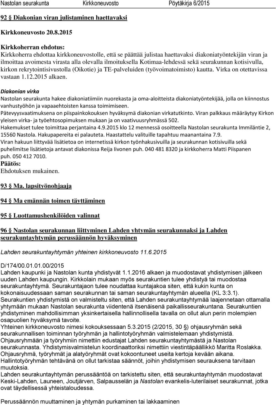 seurakunnan kotisivulla, kirkon rekrytointisivustolla (Oikotie) ja TE-palveluiden (työvoimatoimisto) kautta. Virka on otettavissa vastaan 1.12.2015 alkaen.