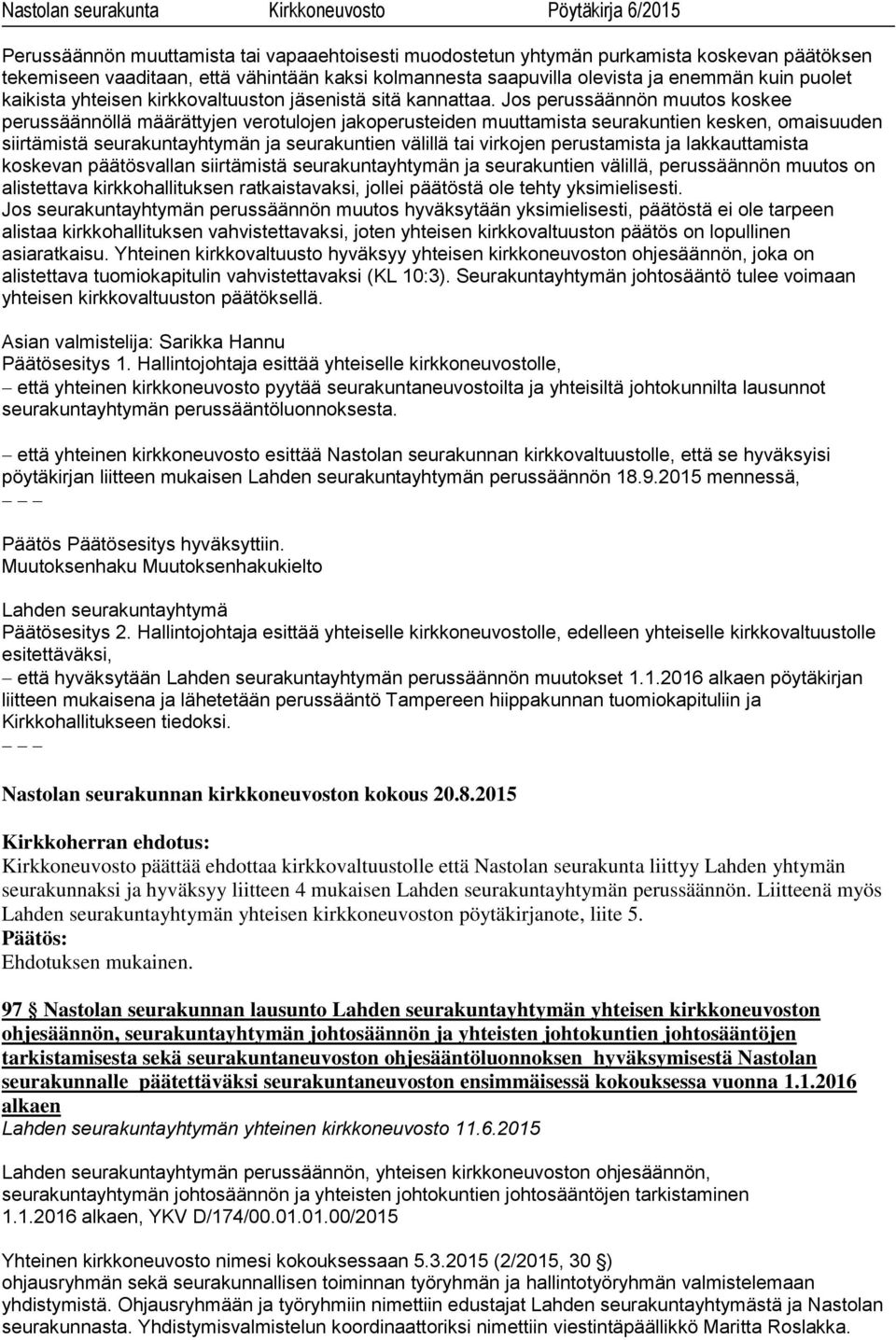 Jos perussäännön muutos koskee perussäännöllä määrättyjen verotulojen jakoperusteiden muuttamista seurakuntien kesken, omaisuuden siirtämistä seurakuntayhtymän ja seurakuntien välillä tai virkojen