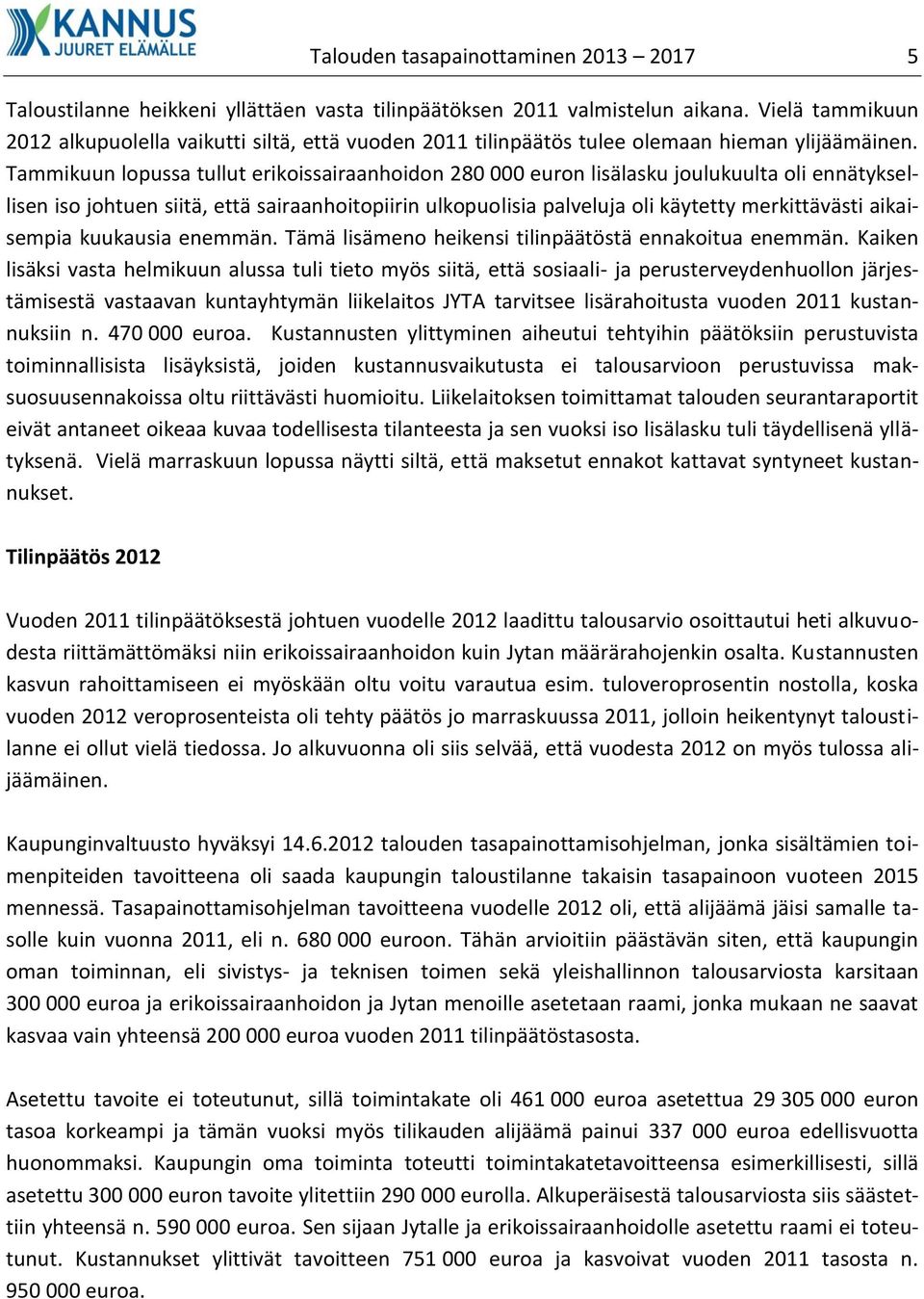 Tammikuun lopussa tullut erikoissairaanhoidon 280 000 euron lisälasku joulukuulta oli ennätyksellisen iso johtuen siitä, että sairaanhoitopiirin ulkopuolisia palveluja oli käytetty merkittävästi