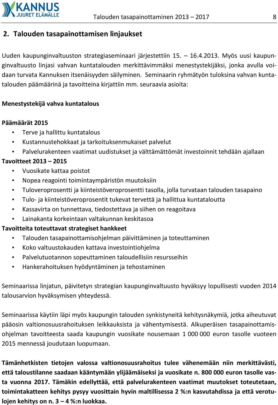 Myös uusi kaupunginvaltuusto linjasi vahvan kuntatalouden merkittävimmäksi menestystekijäksi, jonka avulla voidaan turvata Kannuksen itsenäisyyden säilyminen.