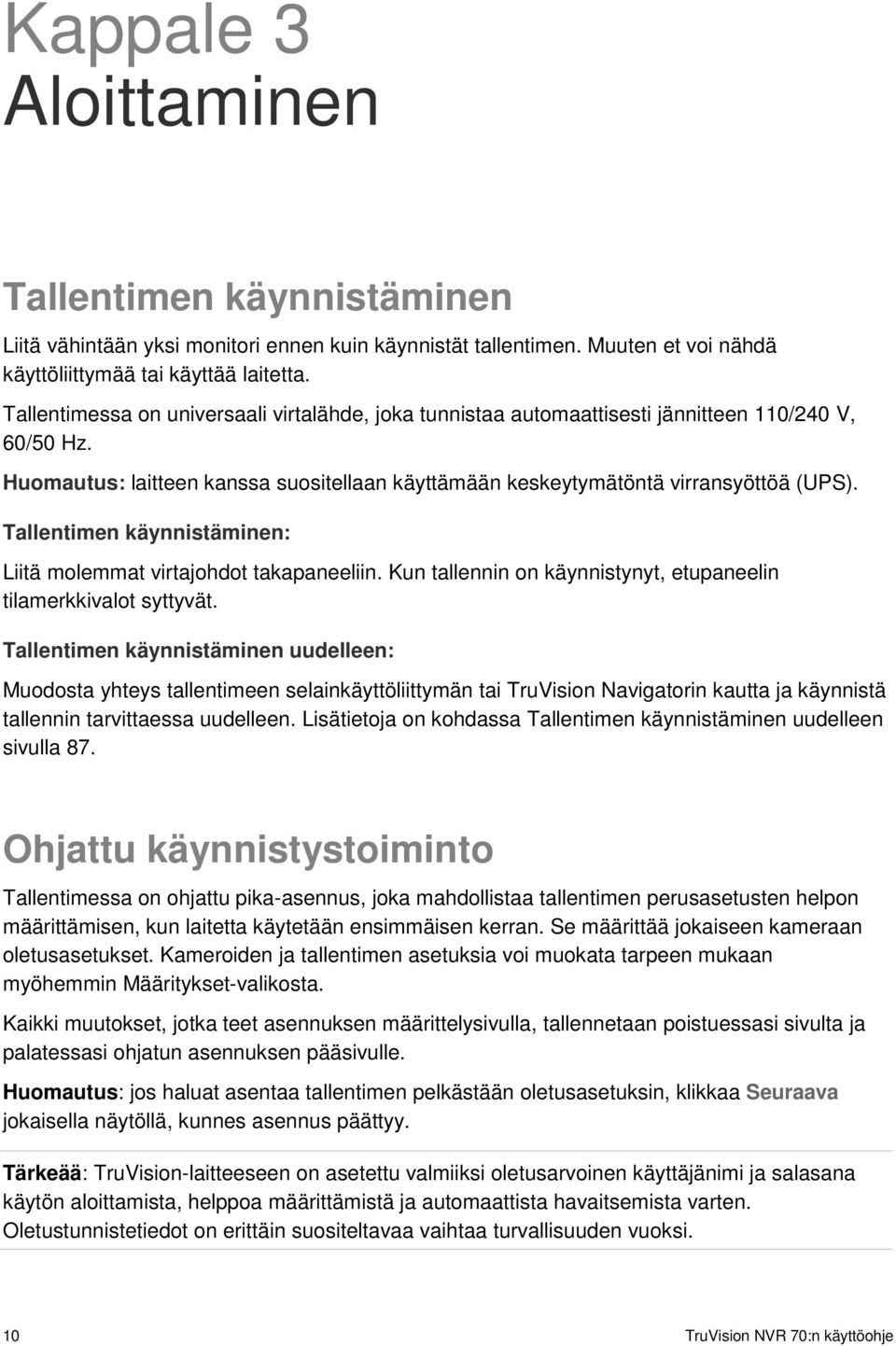 Tallentimen käynnistäminen: Liitä molemmat virtajohdot takapaneeliin. Kun tallennin on käynnistynyt, etupaneelin tilamerkkivalot syttyvät.