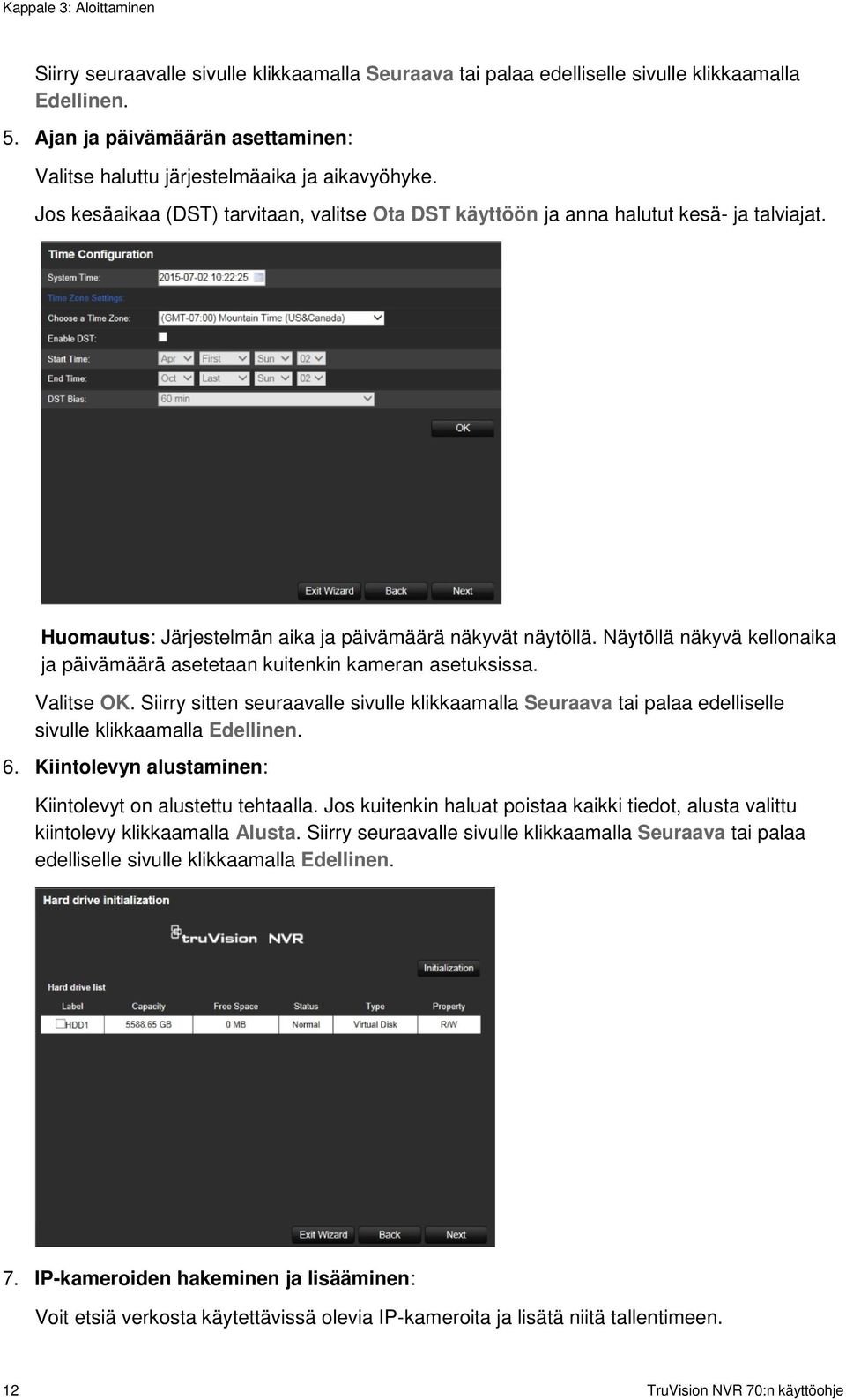 Huomautus: Järjestelmän aika ja päivämäärä näkyvät näytöllä. Näytöllä näkyvä kellonaika ja päivämäärä asetetaan kuitenkin kameran asetuksissa. Valitse OK.