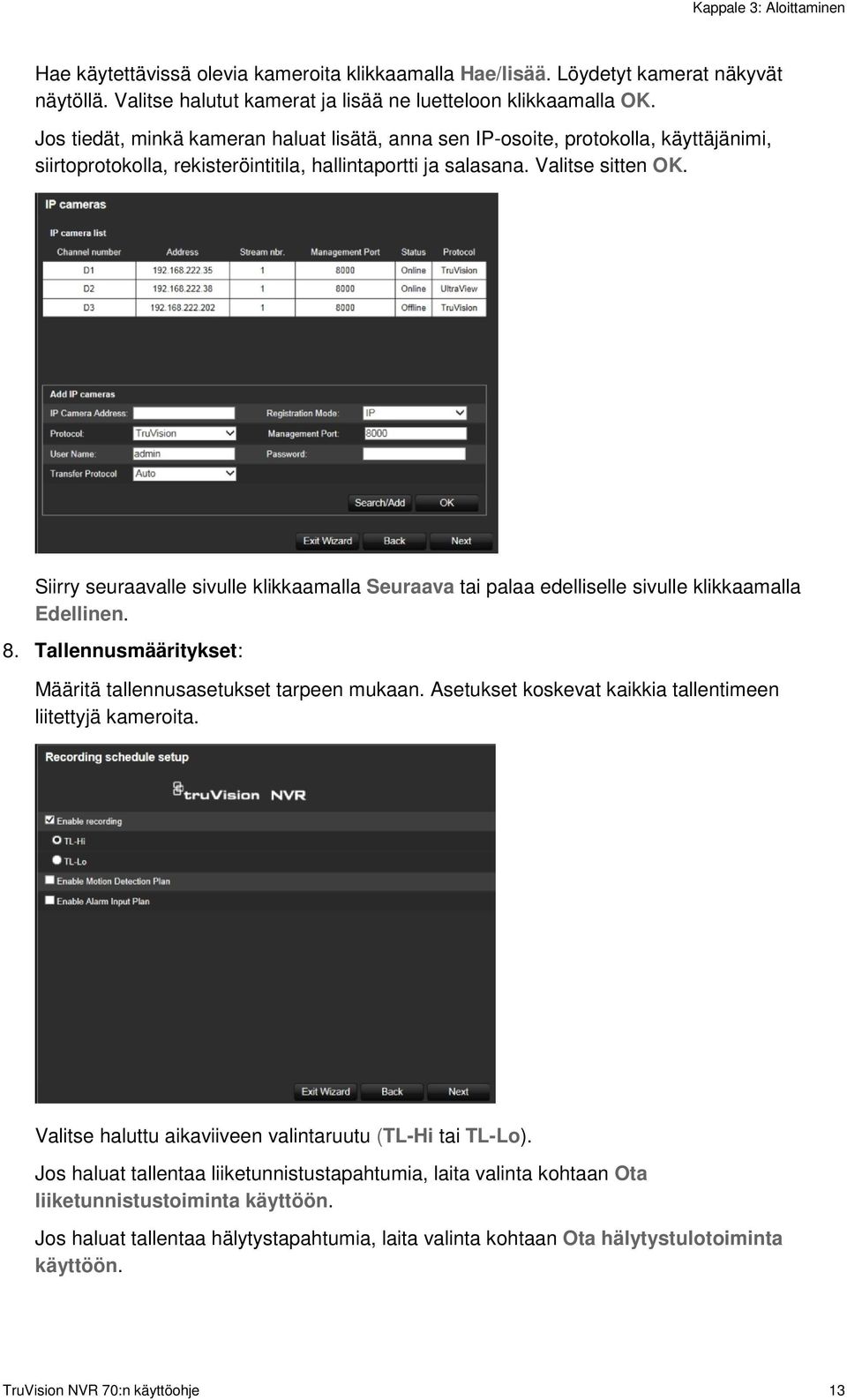 Siirry seuraavalle sivulle klikkaamalla Seuraava tai palaa edelliselle sivulle klikkaamalla Edellinen. 8. Tallennusmääritykset: Määritä tallennusasetukset tarpeen mukaan.