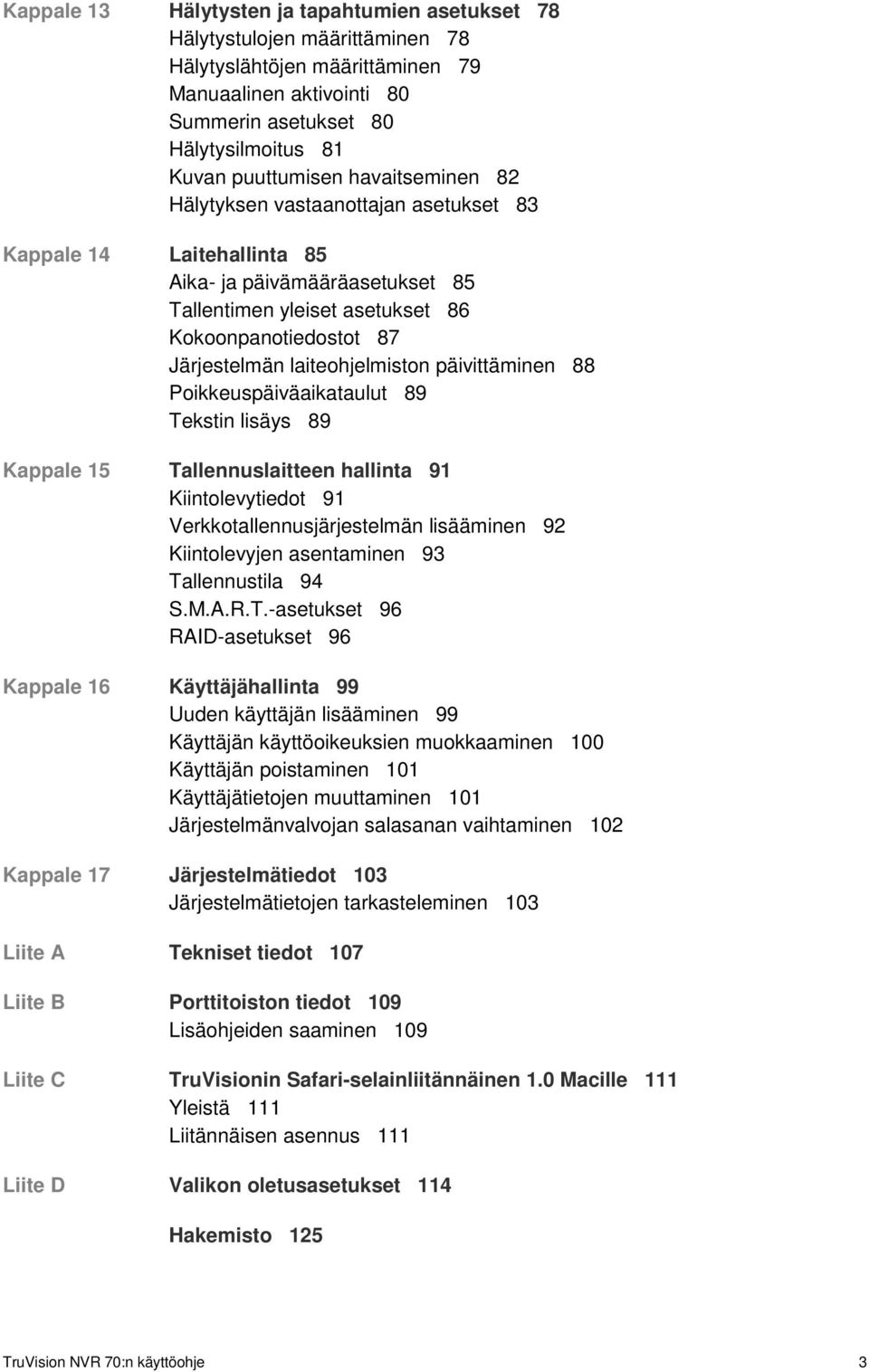 laiteohjelmiston päivittäminen 88 Poikkeuspäiväaikataulut 89 Tekstin lisäys 89 Kappale 15 Tallennuslaitteen hallinta 91 Kiintolevytiedot 91 Verkkotallennusjärjestelmän lisääminen 92 Kiintolevyjen