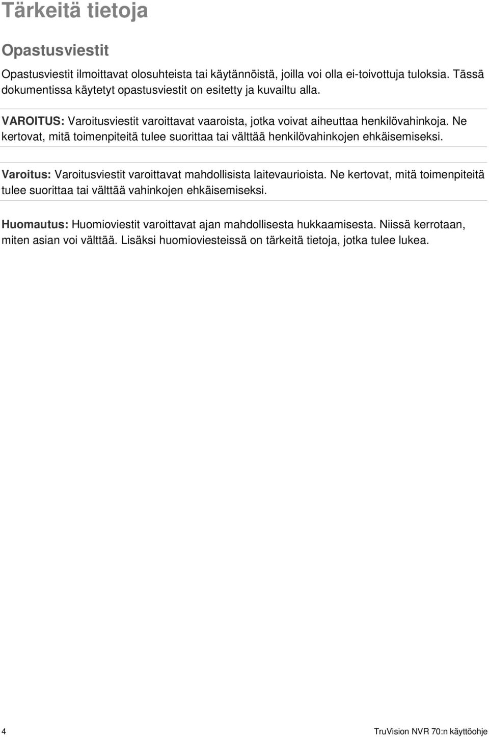 Ne kertovat, mitä toimenpiteitä tulee suorittaa tai välttää henkilövahinkojen ehkäisemiseksi. Varoitus: Varoitusviestit varoittavat mahdollisista laitevaurioista.