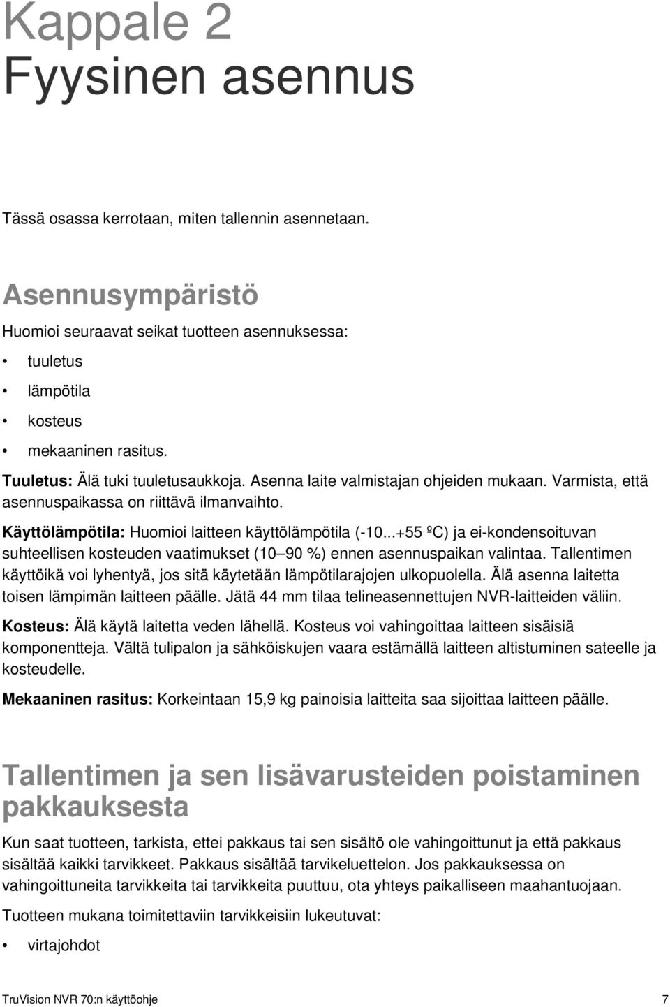 ..+55 ºC) ja ei-kondensoituvan suhteellisen kosteuden vaatimukset (10 90 %) ennen asennuspaikan valintaa. Tallentimen käyttöikä voi lyhentyä, jos sitä käytetään lämpötilarajojen ulkopuolella.