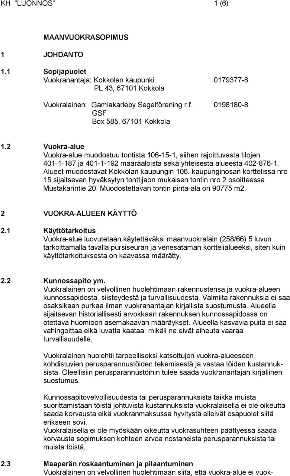 2 Vuokra-alue Vuokra-alue muodostuu tontista 106-15-1, siihen rajoittuvasta tilojen 401-1-187 ja 401-1-192 määräaloista sekä yhteisestä alueesta 402-876-1. Alueet muodostavat Kokkolan kaupungin 106.