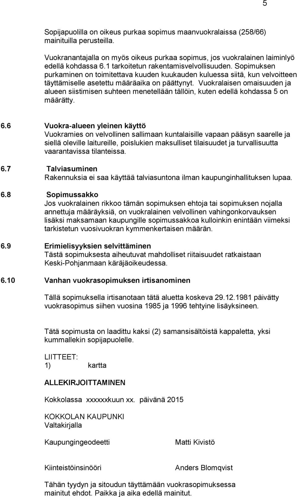 Vuokra laisen omaisuuden ja alueen siistimisen suhteen menetellään tällöin, ku ten edellä kohdassa 5 on määrätty. 6.