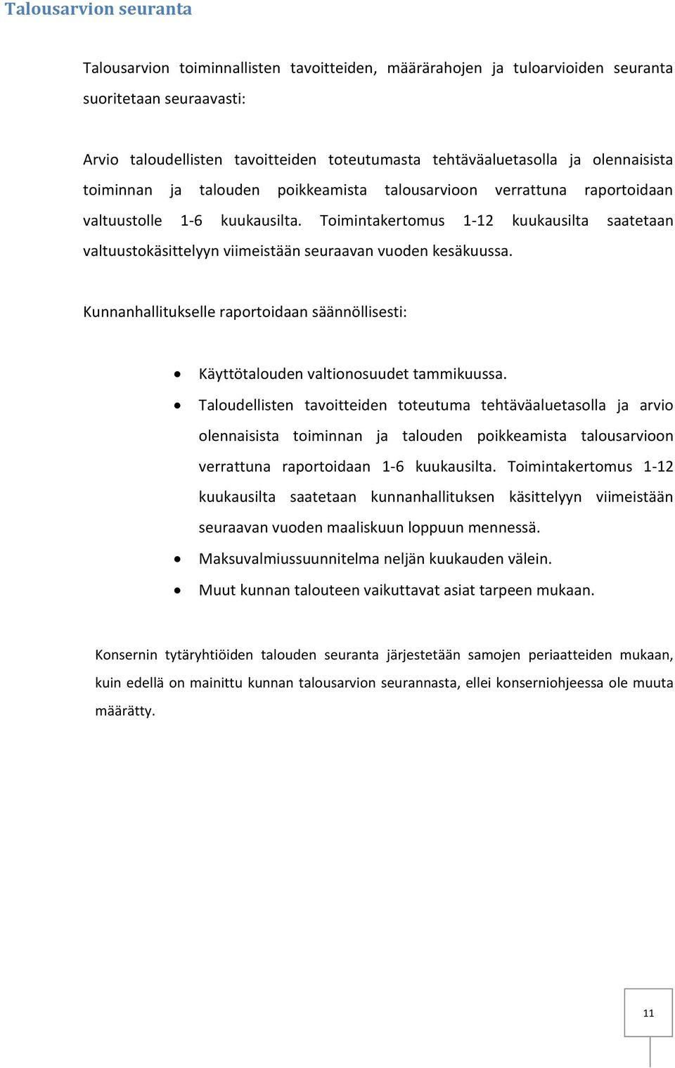 Toimintakertomus 1-12 kuukausilta saatetaan valtuustokäsittelyyn viimeistään seuraavan vuoden kesäkuussa. Kunnanhallitukselle raportoidaan säännöllisesti: Käyttötalouden valtionosuudet tammikuussa.