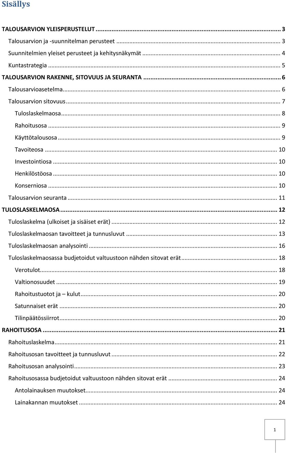 .. 10 Henkilöstöosa... 10 Konserniosa... 10 Talousarvion seuranta... 11 TULOSLASKELMAOSA... 12 Tuloslaskelma (ulkoiset ja sisäiset erät)... 12 Tuloslaskelmaosan tavoitteet ja tunnusluvut.