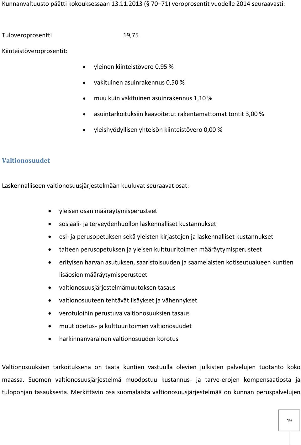 1,10 % asuintarkoituksiin kaavoitetut rakentamattomat tontit 3,00 % yleishyödyllisen yhteisön kiinteistövero 0,00 % Valtionosuudet Laskennalliseen valtionosuusjärjestelmään kuuluvat seuraavat osat: