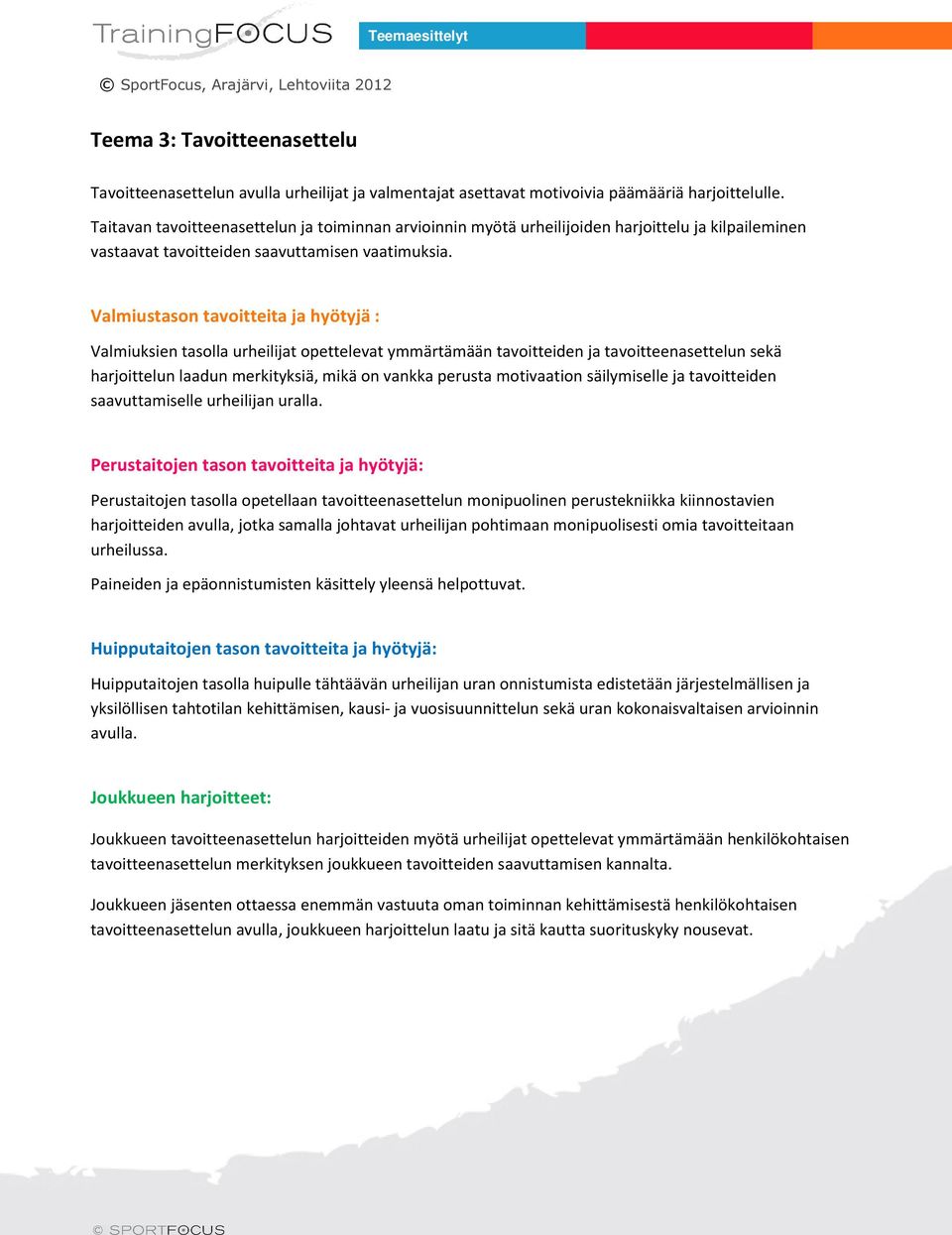 Valmiuksien tasolla urheilijat opettelevat ymmärtämään tavoitteiden ja tavoitteenasettelun sekä harjoittelun laadun merkityksiä, mikä on vankka perusta motivaation säilymiselle ja tavoitteiden