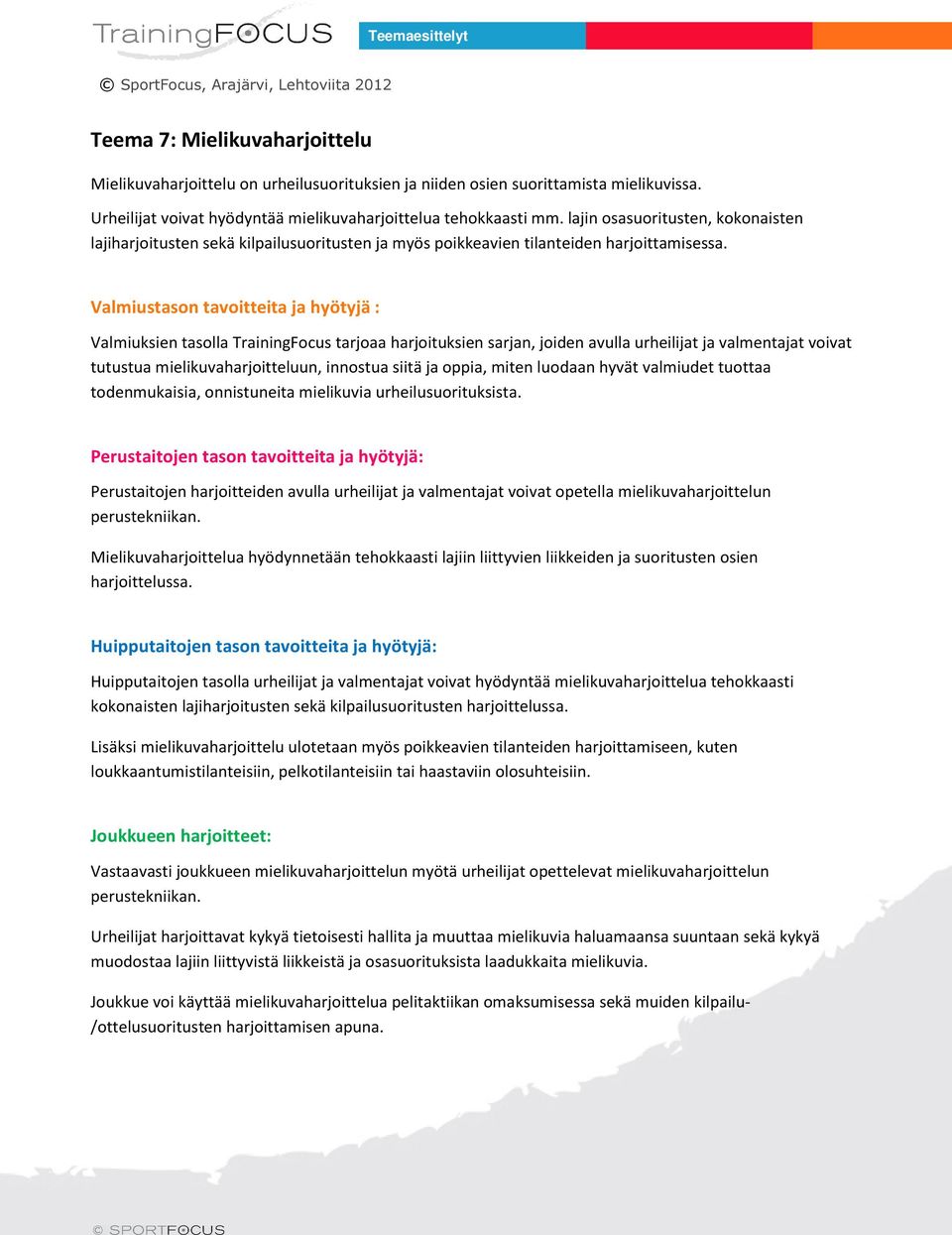 Valmiuksien tasolla TrainingFocus tarjoaa harjoituksien sarjan, joiden avulla urheilijat ja valmentajat voivat tutustua mielikuvaharjoitteluun, innostua siitä ja oppia, miten luodaan hyvät valmiudet