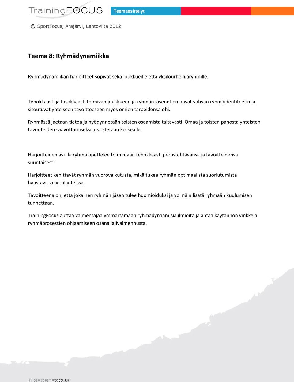 Ryhmässä jaetaan tietoa ja hyödynnetään toisten osaamista taitavasti. Omaa ja toisten panosta yhteisten tavoitteiden saavuttamiseksi arvostetaan korkealle.