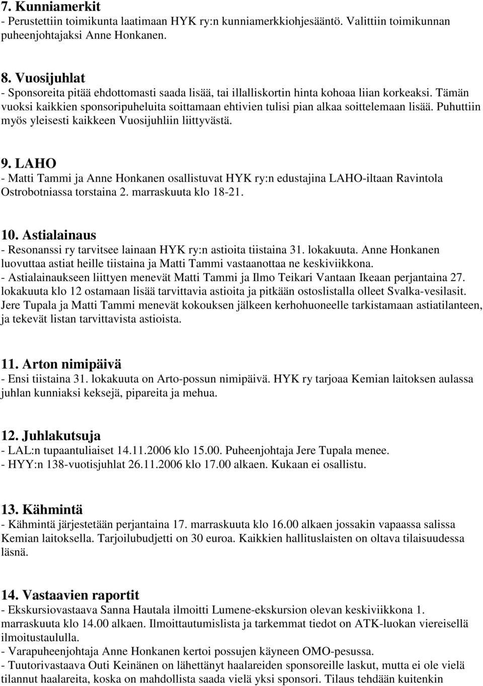 Tämän vuoksi kaikkien sponsoripuheluita soittamaan ehtivien tulisi pian alkaa soittelemaan lisää. Puhuttiin myös yleisesti kaikkeen Vuosijuhliin liittyvästä. 9.