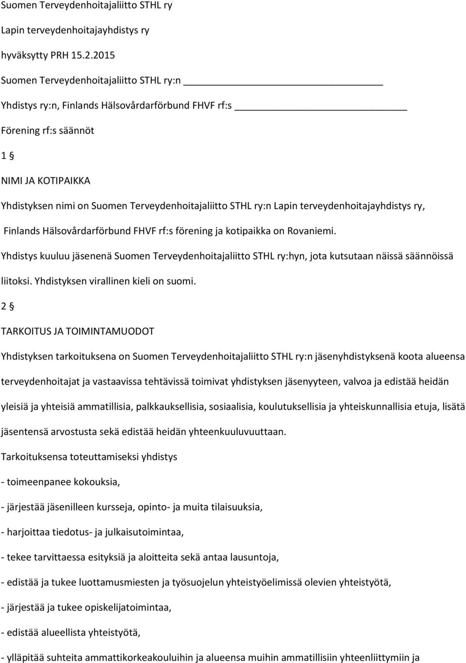 ry:n Lapin terveydenhoitajayhdistys ry, Finlands Hälsovårdarförbund FHVF rf:s förening ja kotipaikka on Rovaniemi.