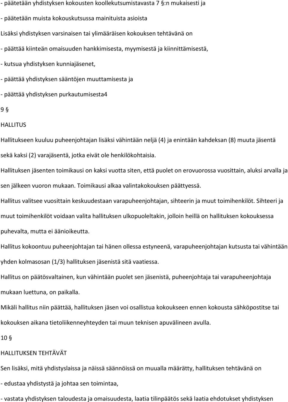 purkautumisesta4 9 HALLITUS Hallitukseen kuuluu puheenjohtajan lisäksi vähintään neljä (4) ja enintään kahdeksan (8) muuta jäsentä sekä kaksi (2) varajäsentä, jotka eivät ole henkilökohtaisia.