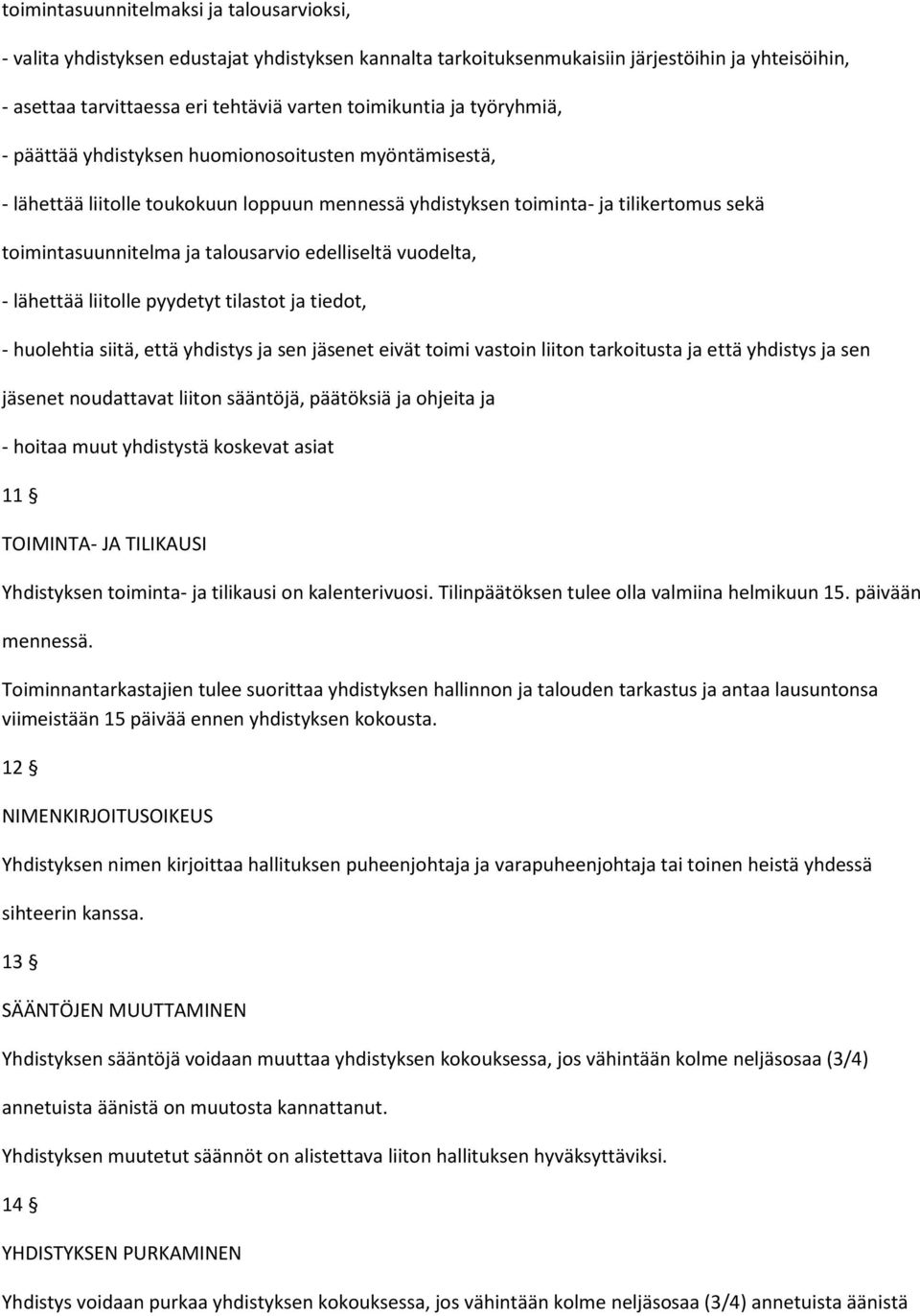 edelliseltä vuodelta, - lähettää liitolle pyydetyt tilastot ja tiedot, - huolehtia siitä, että yhdistys ja sen jäsenet eivät toimi vastoin liiton tarkoitusta ja että yhdistys ja sen jäsenet