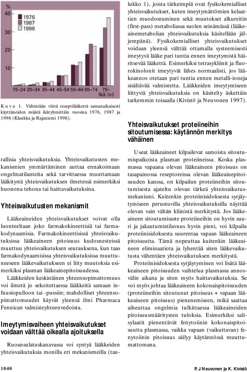 Yhteisvaikutusten mekanismit Lääkeaineiden yhteisvaikutukset voivat olla luonteeltaan joko farmakokineettisiä tai farmakodynaamisia.