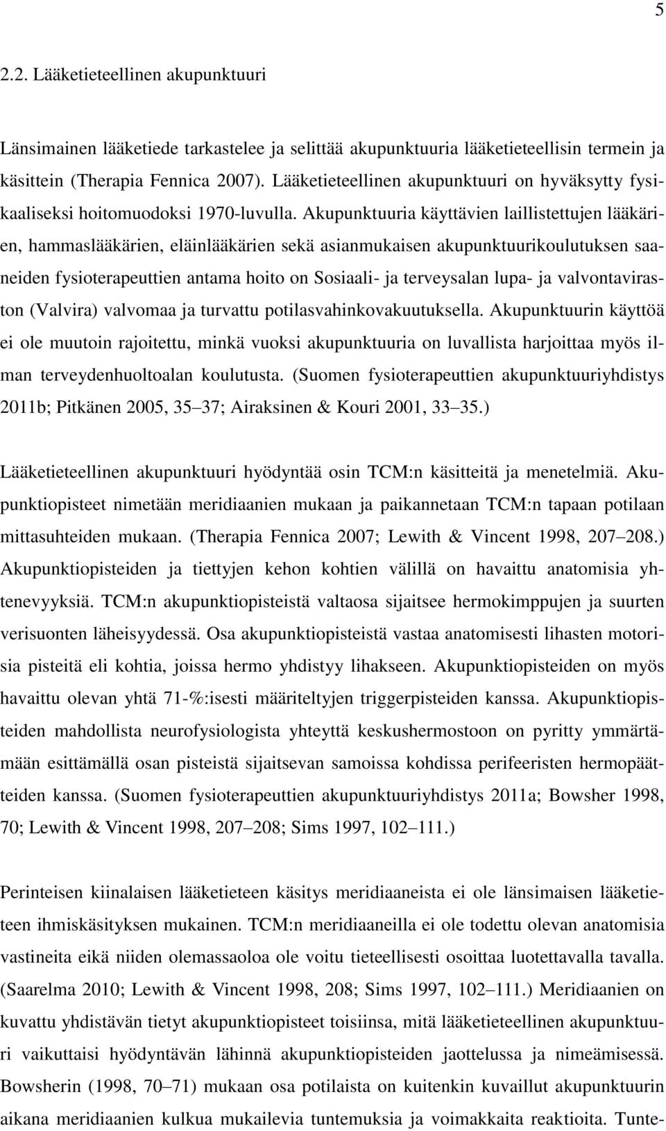 Akupunktuuria käyttävien laillistettujen lääkärien, hammaslääkärien, eläinlääkärien sekä asianmukaisen akupunktuurikoulutuksen saaneiden fysioterapeuttien antama hoito on Sosiaali- ja terveysalan