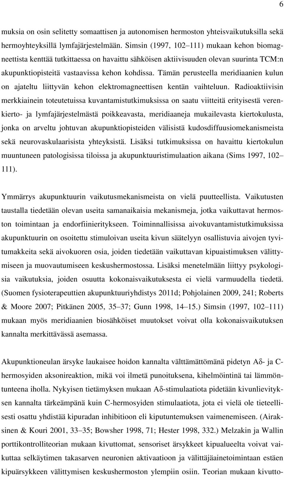 Tämän perusteella meridiaanien kulun on ajateltu liittyvän kehon elektromagneettisen kentän vaihteluun.