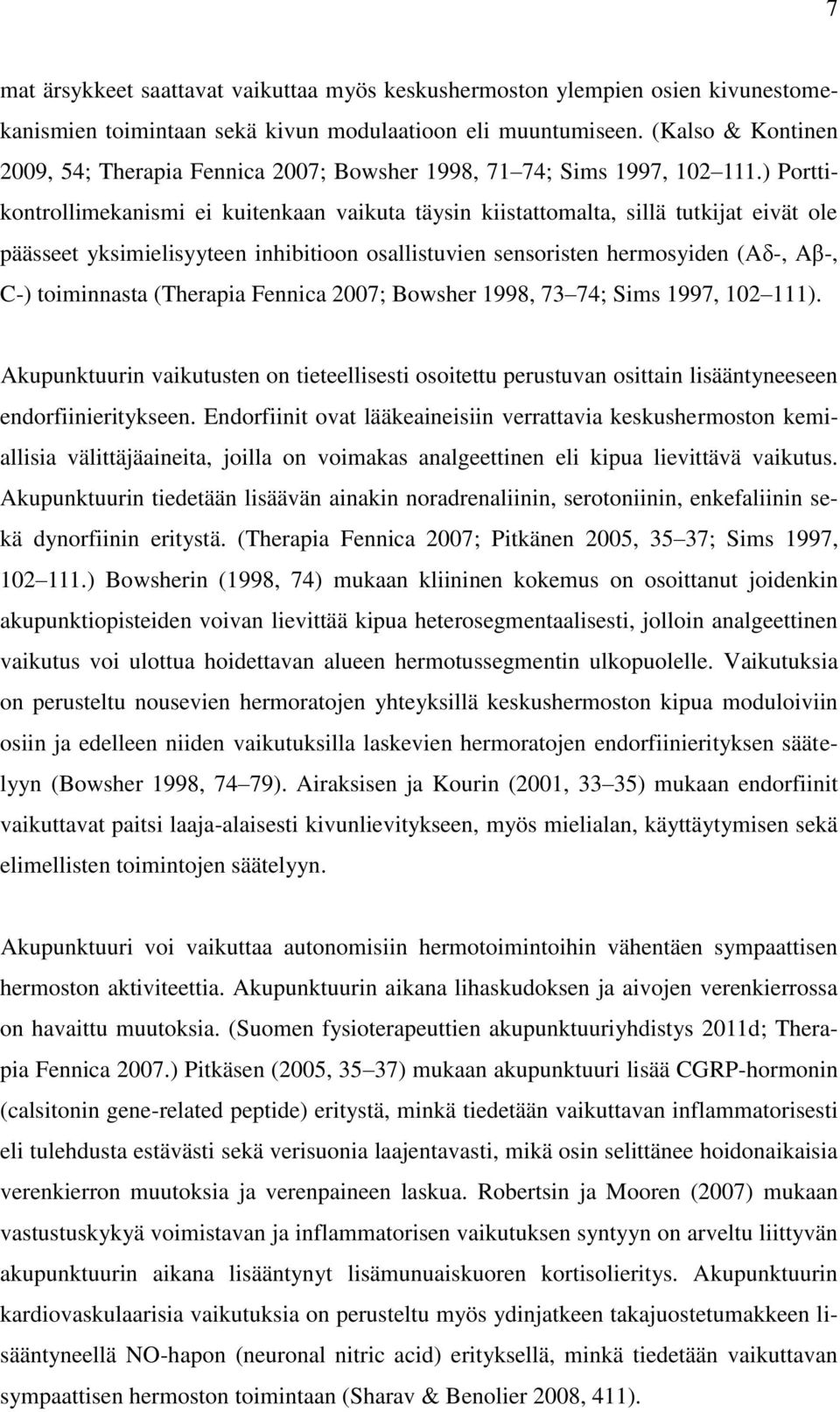 ) Porttikontrollimekanismi ei kuitenkaan vaikuta täysin kiistattomalta, sillä tutkijat eivät ole päässeet yksimielisyyteen inhibitioon osallistuvien sensoristen hermosyiden (Aδ-, Aβ-, C-) toiminnasta