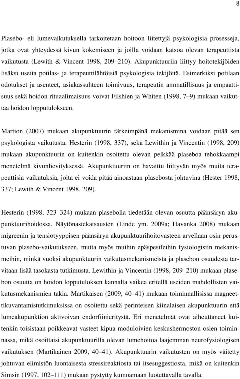 Esimerkiksi potilaan odotukset ja asenteet, asiakassuhteen toimivuus, terapeutin ammatillisuus ja empaattisuus sekä hoidon rituaalimaisuus voivat Filshien ja Whiten (1998, 7 9) mukaan vaikuttaa