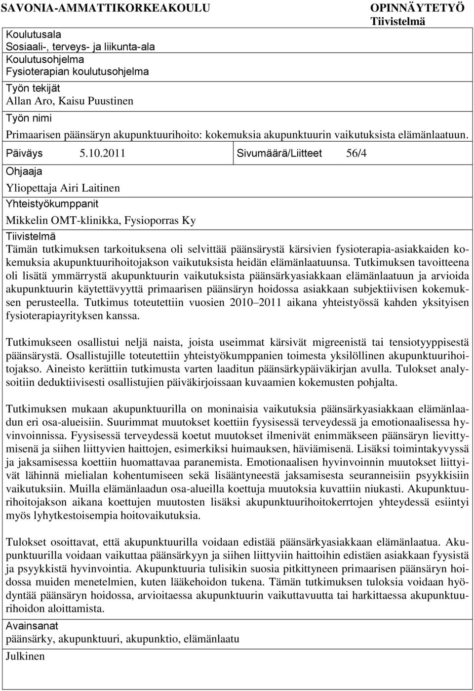 2011 Sivumäärä/Liitteet 56/4 Ohjaaja Yliopettaja Airi Laitinen Yhteistyökumppanit Mikkelin OMT-klinikka, Fysioporras Ky Tiivistelmä Tämän tutkimuksen tarkoituksena oli selvittää päänsärystä kärsivien