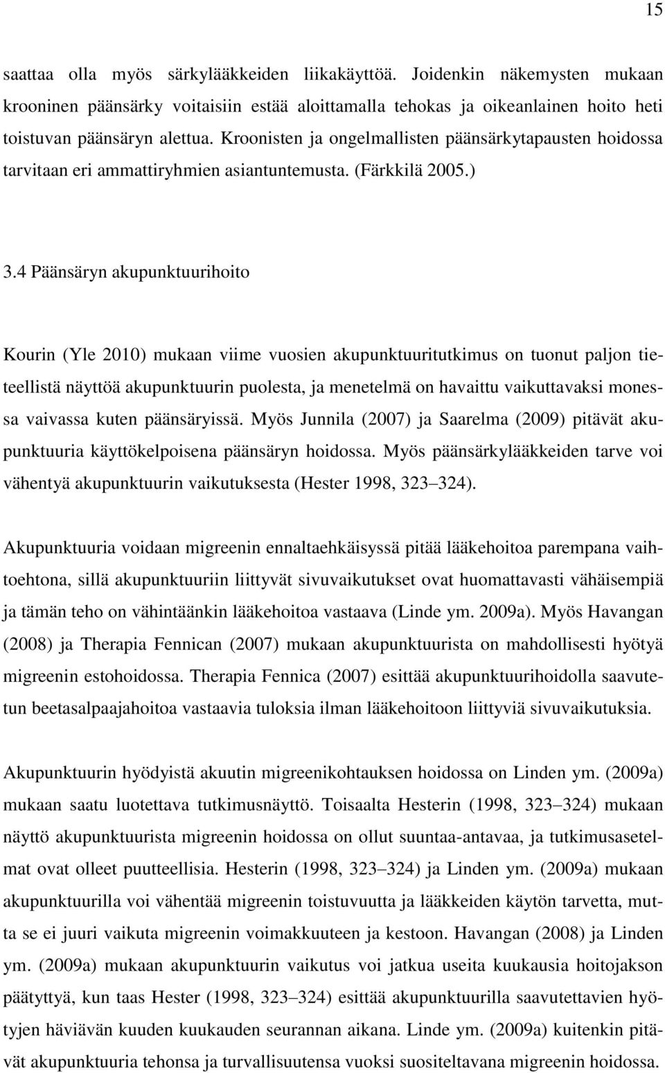 4 Päänsäryn akupunktuurihoito Kourin (Yle 2010) mukaan viime vuosien akupunktuuritutkimus on tuonut paljon tieteellistä näyttöä akupunktuurin puolesta, ja menetelmä on havaittu vaikuttavaksi monessa