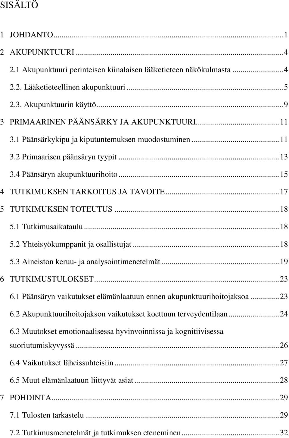 .. 15 4 TUTKIMUKSEN TARKOITUS JA TAVOITE... 17 5 TUTKIMUKSEN TOTEUTUS... 18 5.1 Tutkimusaikataulu... 18 5.2 Yhteisyökumppanit ja osallistujat... 18 5.3 Aineiston keruu- ja analysointimenetelmät.