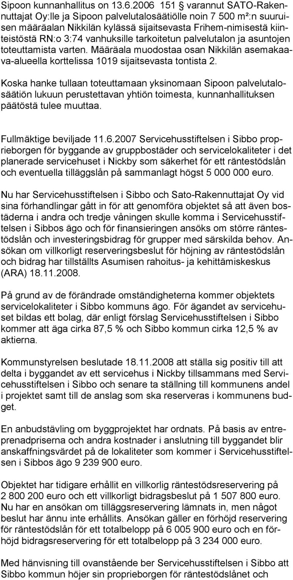 tarkoitetun palvelutalon ja asun tojen toteuttamista varten. Määräala muodostaa osan Nikkilän ase makaava-alueella korttelissa 1019 sijaitsevasta tontista 2.