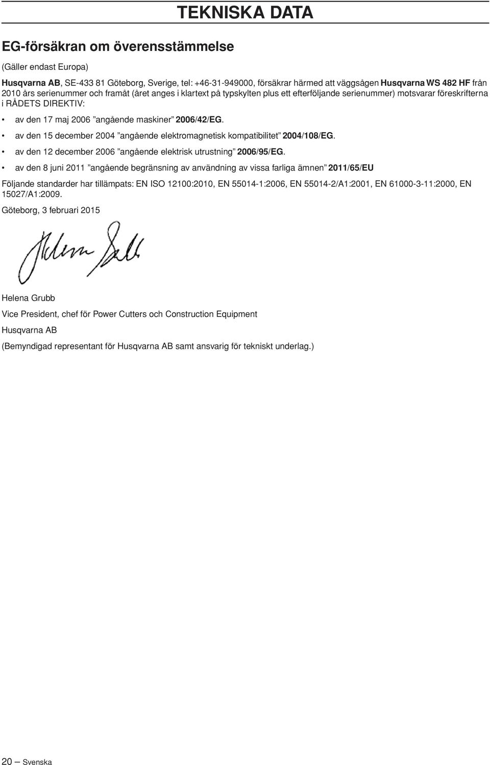 av den 15 december 2004 angående elektromagnetisk kompatibilitet 2004/108/EG. av den 12 december 2006 angående elektrisk utrustning 2006/95/EG.