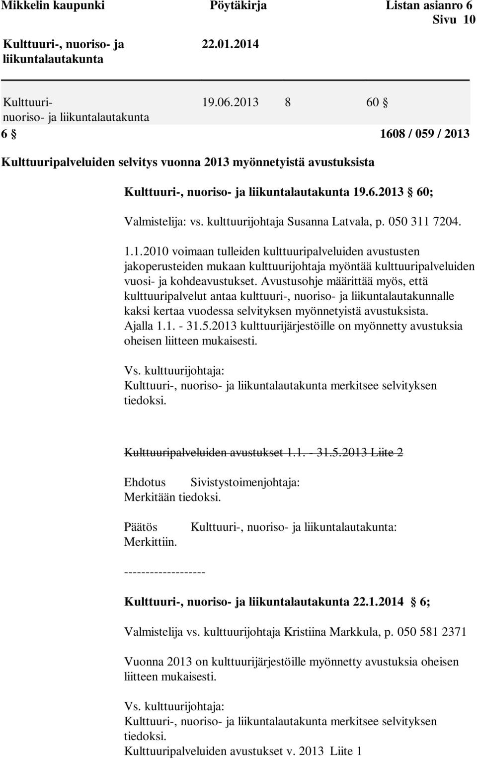 kulttuurijohtaja Susanna Latvala, p. 050 311 7204. 1.1.2010 voimaan tulleiden kulttuuripalveluiden avustusten jakoperusteiden mukaan kulttuurijohtaja myöntää kulttuuripalveluiden vuosi- ja kohdeavustukset.